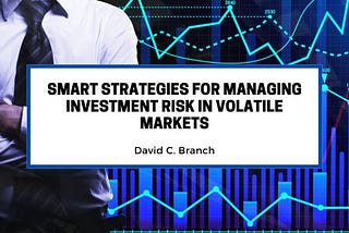 Smart Strategies for Managing Investment Risk in Volatile Markets