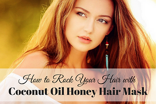 How to Rock Your Hair with Coconut Oil Honey Hair Mask