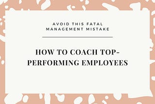 Avoid This Fatal Mistake Managers Make When Coaching Their Teams