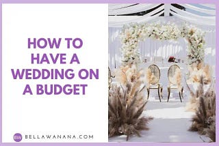 How to Have a Wedding on a Budget — Bella Wanana