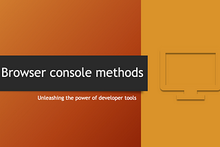 A Comprehensive Guide to Browser Console Methods — Grow Together By Sharing Knowledge