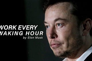 Awe-inspiring Elon Musk: Work Every Waking Hour