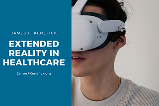 Extended Reality In Healthcare | James F. Kenefick