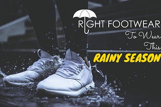 What is the Right Footwear to Wear this Rainy Season