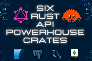 Unlocking the Rusty Treasure Trove: Crafting Next-Gen APIs with 6 Powerhouse Crates!