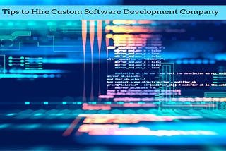 Tips to Hire Custom Software Development Company for Business Expansion