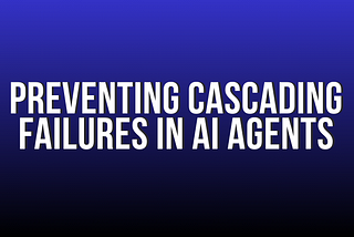 Preventing Cascading Failures in AI Agents
