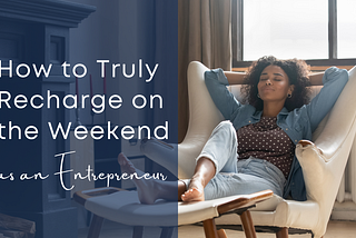 How to Truly Recharge on the Weekend as an Entrepreneur