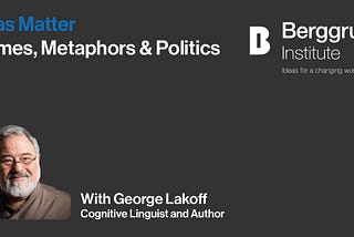 Frames, Metaphors & Politics: George Lakoff — Ideas — Berggruen Institute