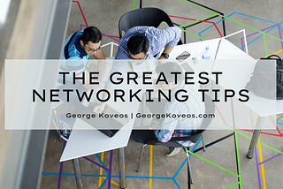 The Greatest Networking Tips | George Koveos | Professional Overview