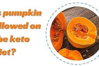 Pumpkin and Keto: Is pumpkin allowed on the keto diet?