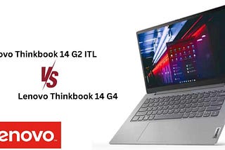 Lenovo ThinkBook 14: G2 & G4, A Brief Comparison