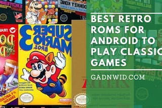 10 Best Retro ROMs for Android to Play Classic Games (2022)