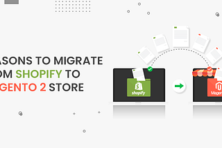 Why Migrate From Shopify to Magento 2?