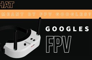 What are FPV Goggles?