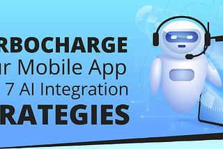 Turbocharge Your Mobile App with AI: 7 Integration Strategies [Infographic]