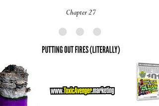 Chapter 27: Putting Out Fires (Literally) — Everything I Know About Business and Marketing