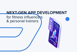 Next-Gen App Development for Fitness Influencers & Personal Trainers