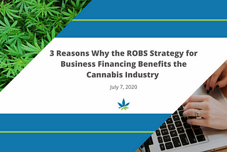 3 Reasons Why the ROBS Strategy for Business Financing Benefits the Cannabis Industry