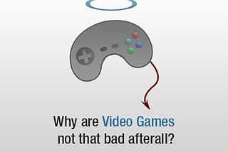 Why are Video Games not that Bad Afterall?