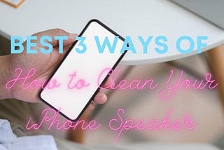 Best 3 Ways of How to Clean Your iPhone Speaker