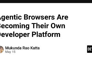 Agentic Browsers Are Becoming Their Own Developer Platform