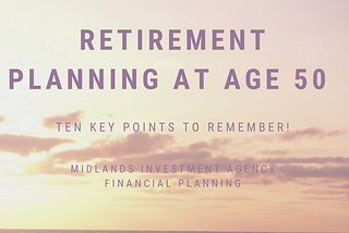 Retirement planning at age 50 — Ten key points to remember!