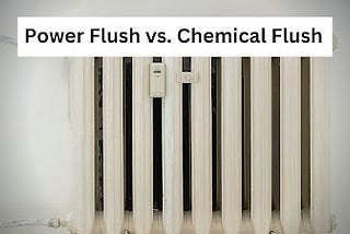 Power Flush vs Chemical Flush: Which one is Best for your Heating System?