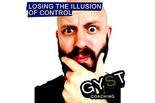 Losing the Illusion of Control — GYST Coaching