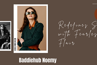 Fashion’s Revolutionary Force — Noemy Baddiehub Redefines Style with Fearless Flair