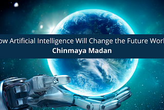 Chinmaya Madan Toronto How Artificial Intelligence Will Change the Futur,