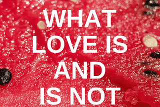 What Love Is and Is Not