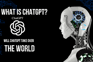 What is ChatGPT? Will it take over the world?