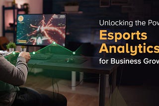 Unlocking the Power of Esports Analytics for Business Growth