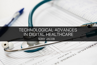 Sony Jacob Speaks Out About Technological Advances in Digital Healthcare — Sony Jacob
