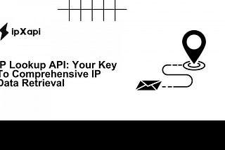 IP Lookup API: Your Key To Comprehensive IP Data Retrieval