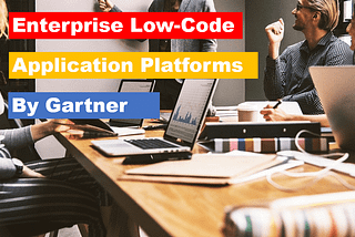 Top 15 Enterprise Low-Code Application Platforms By Gartner