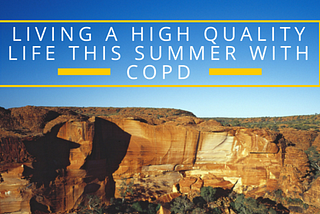 Living a High Quality Life This Summer With COPD