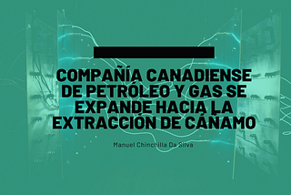 Compañía canadiense de petróleo y gas se expande hacia la extracción de cáñamo | Manuel Chinchilla…