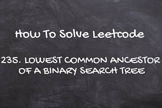 C++ solution to Leetcode 235. Lowest Common Ancestor of a Binary Search Tree.