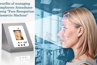 Benefits of Managing Employees Attendance Using Face Recognition Biometric Machine