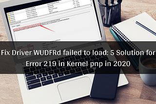 Fix Driver WUDFRd failed to load: 5 Solution for Error 219 in Kernel pnp in 2020