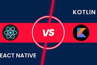React Native vs. Kotlin: Which Framework Should You Choose?