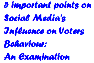 Voters behavior on Social Media’s Influence 5 important points: An Examination