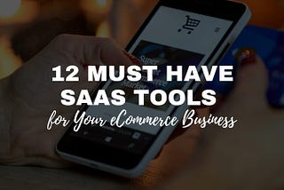 12 Must-Have SaaS Tools for Your eCommerce Business