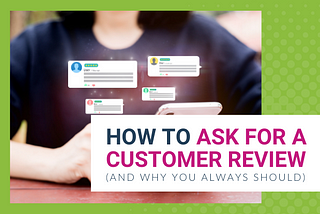 How To Ask For A Customer Review (And Why You Always Should)