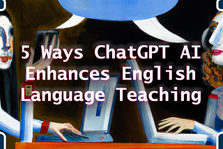 5 Ways ChatGPT Enhances English Language Teaching