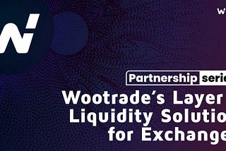 Серия партнерств: Решение первого уровня ликвидности для бирж от Wootrade