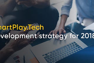 SmartPlay.tech development strategy for 2018