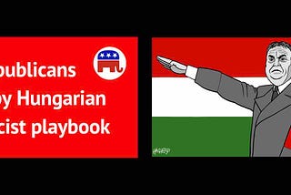 Republicans copy Hungarian Fascist Playbook